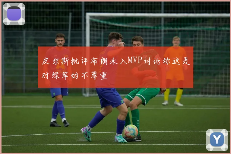 皮尔斯批评布朗未入MVP讨论称这是对绿军的不尊重