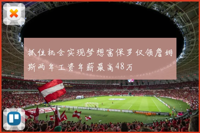 抓住机会实现梦想富保罗仅领詹姆斯两年工资年薪最高48万
