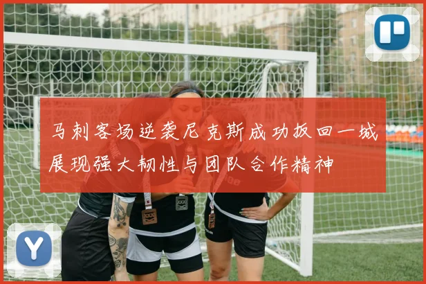 马刺客场逆袭尼克斯成功扳回一城展现强大韧性与团队合作精神
